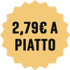 prezzo unico per ogni piatto 2,79€